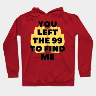 You left the 99 to find me Hoodie